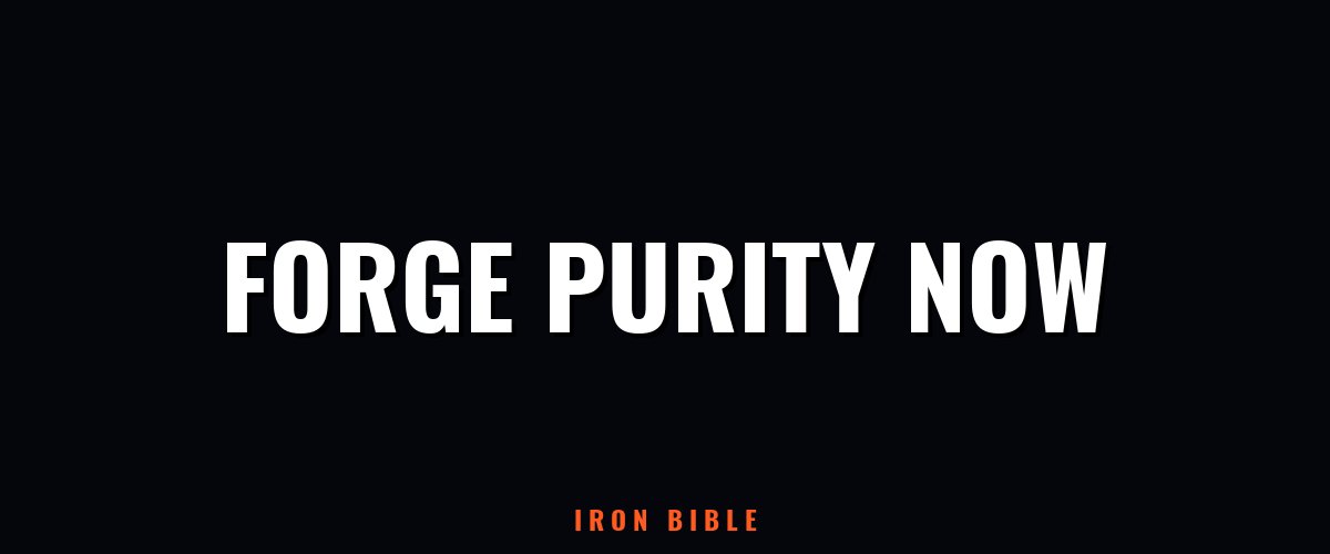 Weak Men Chase Lust - Real Men Forge Sexual Purity in the Fire